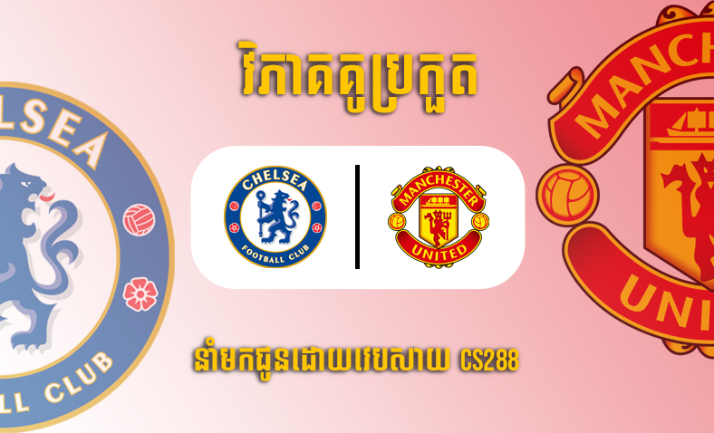 ព្យាករណ៍គូ​ Chelsea vs Man United ម៉ោង២៣:៣០ថ្ងៃទី២២តុលា​