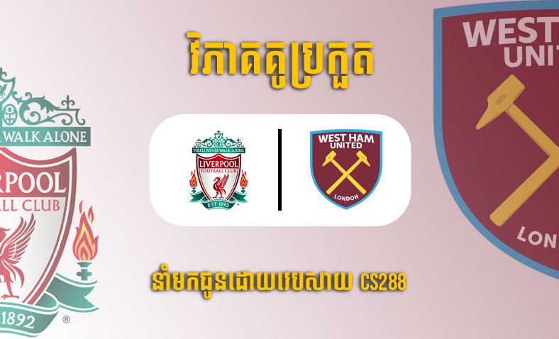 ព្យាករណ៍គូ​ Liverpool vs West Ham ម៉ោង១:៤៥ថ្ងៃទី២០តុលា​