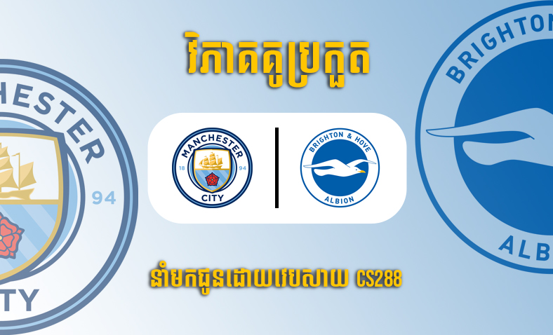 ព្យាករណ៍គូ​ Manchester City vs Brighton ម៉ោង២១ថ្ងៃទី២២តុលា​