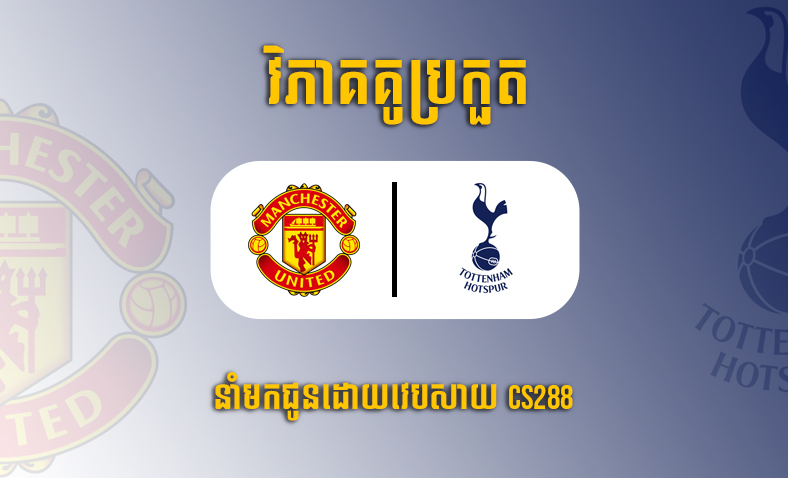 ព្យាករណ៍គូ​ Manchester United vs Tottenham ម៉ោង២:១៥ថ្ងៃទី២០តុលា​