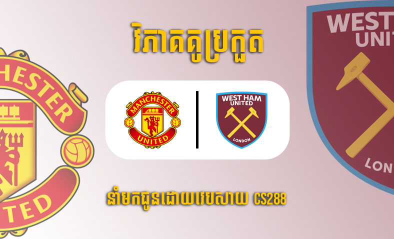 ព្យាករណ៍គូ​ Manchester United vs West Ham ម៉ោង២៣:១៥ថ្ងៃទី៣០តុលា​