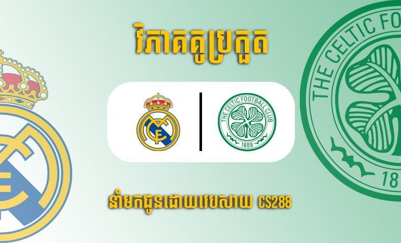 ព្យាករណ៍គូ​ Real Madrid vs Celtic ម៉ោង០០:៤៥ ថ្ងៃទី៣វិច្ឆិកា​