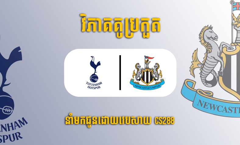 ព្យាករណ៍គូ​ Tottenham vs Newcastle ម៉ោង២២:៣០ ថ្ងៃទី២៣តុលា​